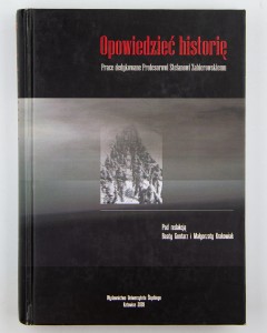 Opowiedzieć historię. Prace dedykowane Profesorowi Stefanowi Zabierowskiemu