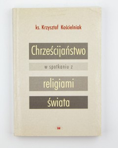 Chrześcijaństwo w spotkaniu z religiami świata, Kościelniak K.