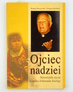 Ojciec nadziei. Niezwykłe życie księdza Edmunda Szeligi