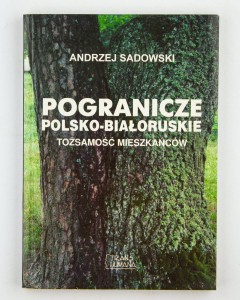 Pogranicze polsko-białoruskie. Tożsamość mieszkańców, Sadowski A,
