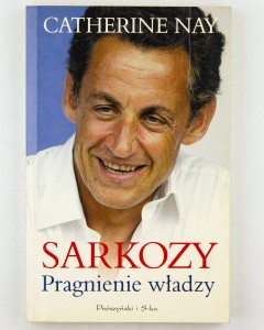 Sarkozy. Pragnienie władzy , Nay C.