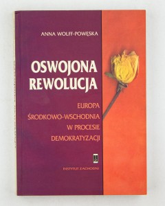 Oswojona rewolucja. Europa środkowo-wschodnia w procesie demokratyzacji, Wolff-Powęska A.