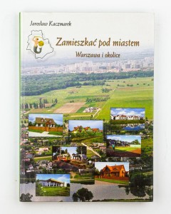Zamieszkać pod miastem. Warszawa i okolice, Kaczmarek J.