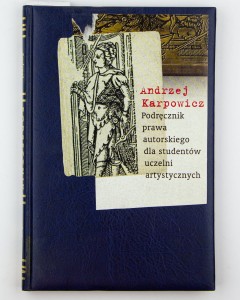 Podręcznik prawa autorskiego dla studentów uczelni artystycznych, Karpowicz A.