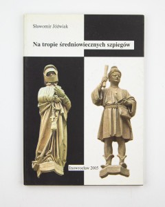 Na tropie średniowiecznych szpiegów. Wywiad i kontrwywiad w polsko-litewsko-krzyżackich stosunkach politycznych w XIV i pierwszej połowie XV wieku, Jóźwiak S.