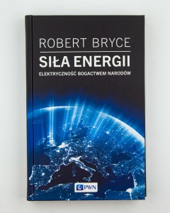 Siła energii. Elektrycznośc bogactwem narodów, Bryce R.