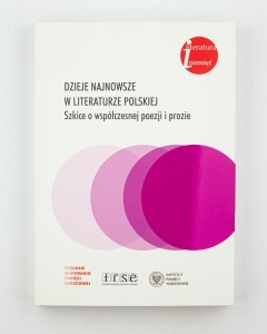 Dzieje najnowsze w literaturze polskiej. Szkice o współczesnej poezji i prozie,  red. Buchała A.