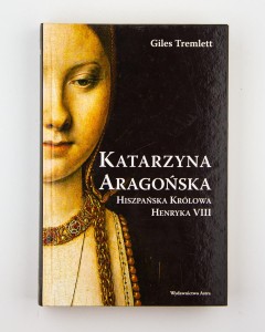 Katarzyna Aragońska. Hiszpańska królowa Henryka VIII, Tremlett G.