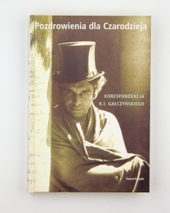 Pozdrowienia dla czarodzieja. Korespondencja K. I. Gałczyńskiego, wybór Gałczyńska Kira