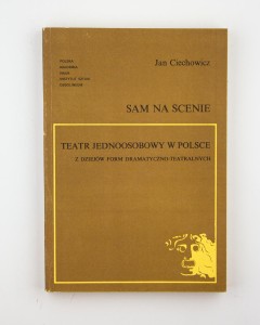 Sam na scenie. Teatr jednoosobowy w Polsce. Z dziejów form dramatyczno-teatralnych, Ciechowicz J.
