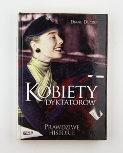 Kobiety dyktatorów. Prawdziwe historie, Ducret D.