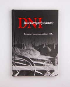 Dni, które wstrząsnęły światem. Rewolucje w imperium rosyjskim w 1917 r., red. Cichoradzki P. i in., NOWA