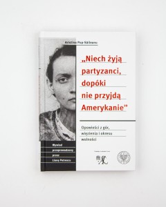 Niech żyją partyzanci, dopóki nie przyjdą Amerykanie. Opowieści z gór, więzienia i okresu wolności, Pop-Saileanu A., NOWA