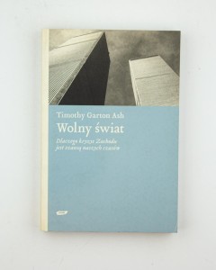 Wolny świat. Dlaczego kryzys Zachodu jest szansą naszych czasów, Ash T. G.