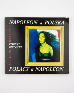 Napoleon a Polska, Polacy, a Napoleon (katalog wystawy), Bielecki R.