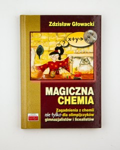 Magiczna chemia. Zagadnienia z chemii nie tylko dla olimpijczyków, gimnazjalistów i licealistów, Głowacki Z.
