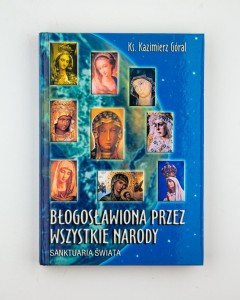 Błogosławiona przez wszystkie narody. Sanktuaria świata, ks. Góral K.