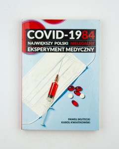 Covid-1984. Największy polski nielegalny eksperyment medyczny, Skutecki P., Kwiatkowski K.