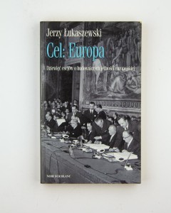 Cel: Europa. Dziewięć esejów o budowniczych jedności europejskiej, Łukaszewski J.