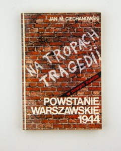Na tropach tragedii. Powstanie warszawskie 1944, Ciechanowski J. M.