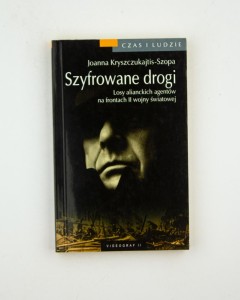 Szyfrowane drogi. Losy alianckich agentów na frontach II wojny światowej, Kryszczukajtis-Szopa J.