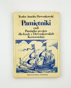 Pamiętniki czyli Pamiątka po ojcu dla Józefy z Dzwonkowskich Komornickiej