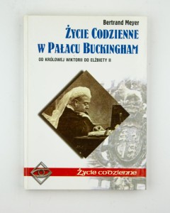 Życie codzienne w pałacu Buckingham. Od królowej Wiktorii do Elżbiety II, Meyer B.