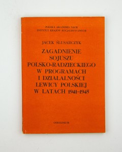 Zagadnienie sojuszu polsko-radzieckiego w programach i działalności lewicy polskiej w l. 1941-1945, Ślusarczyk J.