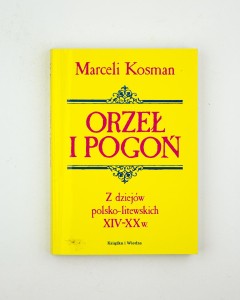 Orzeł i Pogoń. Z dziejów polsko-litewskich XIV-XX w., Kosman M.