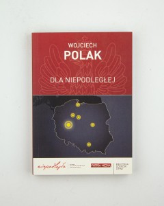 Dla Niepodległej. Szkice z dziejów walki o Polskę wolną i bezpieczną, Polak W.