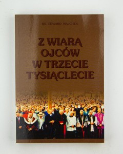 Z wiarą ojców w trzecie tysiąclecie, ks. Majcher E.