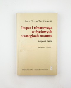 Impet i równowaga w życiowych strategiach rozuu. Logos i życie, księga 4, t. 1, Tymieniecka A. T.