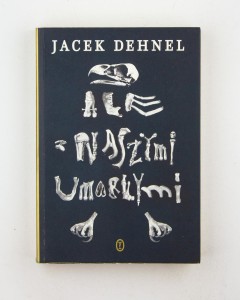 Ale z naszymi umarłymi, Dehnel J.