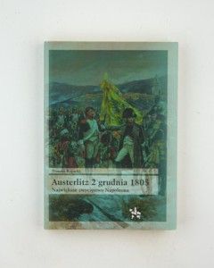 Austerlitz 2 grudnia 1805. Największe zwycięstwo Napoleona, Rogacki T.