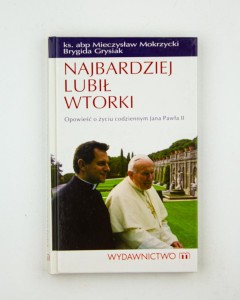 Najbardziej lubił wtorki. Opowieść o życiu codziennym Jana Pawła II, Mokrzycki M., Grysiak B.