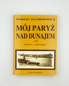 Mój Paryż nad Dunajem czyli rodmowy z milczeniem, Jachimowicz M.