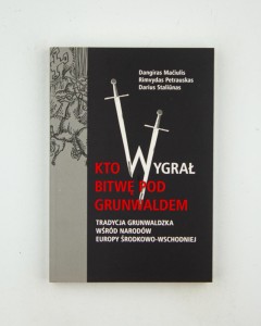 Kto wygrał bitwę pod Grunwaldem. Tradycja grunwaldzka wśród narodów Europy Środkowo-Wschodniej, Maciulis D. i in., NOWA