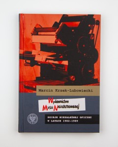 Wydawnictwo Myśli Nieinternowanej. Dzieje niezależnej oficyny w l. 1982-1989, Krzek-Lubowiecki M., NOWA
