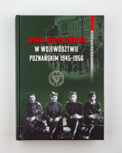 Aparat bezpieczeństwa w województwie poznańskim 1945-1956. Dokumenty, wybór Kościański R., NOWA