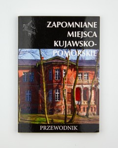 Zapomniane miejsca kujawsko-pomorskie. Przewodnik, Stochmal T.