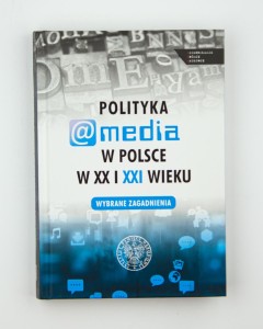 Polityka @media w Polsce XX i XXI wieku. Wybrane zagadnienia, red. Kristanova E.