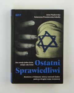 Ostatni Sprawiedliwi. Rozmowy z Polakami, którzy ratowali Żydów podczas drugiej wojny światowej, Piątkowska A., Pruszkowska-Sokalla K.
