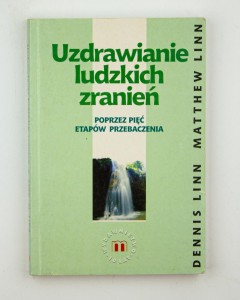 Uzdrawianie ludzkich zranień poprzez pięć etapów przebaczenia, LinnM,. Linn D.
