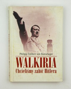 Walkiria. Chcieliśmy zabić Hitlera, von Boeselager P. F.