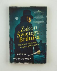 Zakon Świętego Brutusa. Opowieść spiskowa o dawnej Warszawie, Podlewski A.
