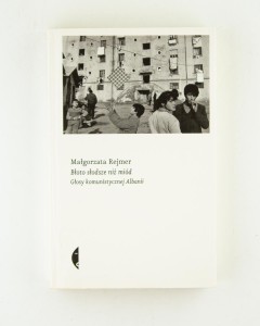 Błoto słodsze niż miód. Głosy komunistycznej Albanii, Rejmer M.