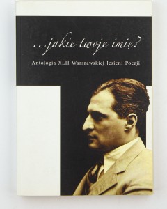 ...jakie twoje imię? Antologia XLII Warszawskiej Jesieni Poezji