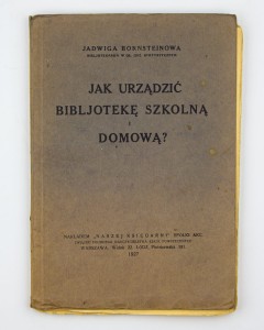 Jak urządzić bibljotekę szkolną i domową? Bornsteinowa J.