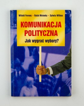 Komunikacja polityczna. Jak wygrać wybory?, Ferenc W.