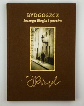 Bydgoszcz Jerzego Riegla i poetów, wybór i oprac. Kaja J., Soliński J.